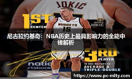 尼古拉约基奇：NBA历史上最具影响力的全能中锋解析